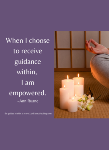 When I choose to receive guidance within, I am empowered. ~Ann Ruane