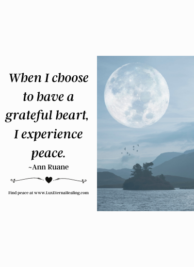 When I choose to have a grateful heart, I experience peace. ~Ann Ruane