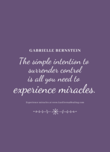 The simple intention to surrender control is all you need to experience miracles. ~ Gabrielle Bernstein