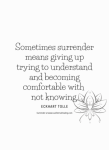 Sometimes surrender means giving up trying to understand and becoming comfortable with not knowing. ~ Eckhart Tolle