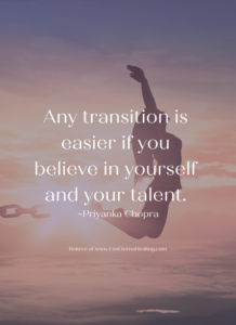 Any transition is easier if you believe in yourself and your talent. ~Priyanka Chopra