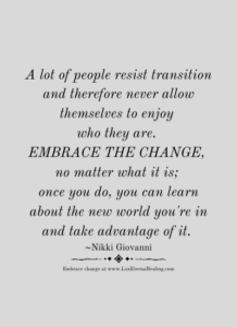 A lot of people resist transition and therefore never allow themselves to enjoy who they are. Embrace the change, no matter what it is; once you do, you can learn about the new world you're in and take advantage of it. ~Nikki Giovanni