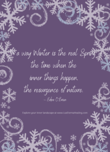 In a way Winter is the real Spring - the time when the inner things happen, the resurgence of nature. ~ Edna O'Brien