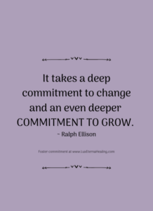 It takes a deep commitment to change and an even deeper commitment to grow. ~ Ralph Ellison