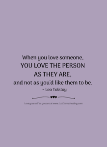 When you love someone, you love the person as they are, and not as you'd like them to be. ~ Leo Tolstoy