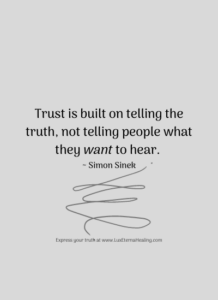 Trust is built on telling the truth, not telling people what they want to hear. ~ Simon Sinek