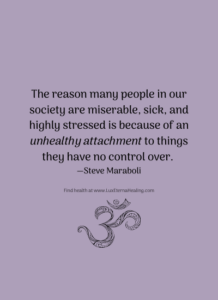 The reason many people in our society are miserable, sick, and highly stressed is because of an unhealthy attachment to things they have no control over. ― Steve Maraboli