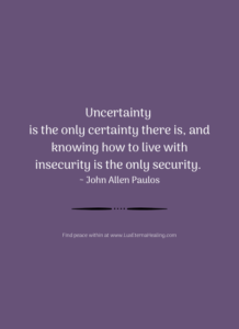 Uncertainty is the only certainty there is, and knowing how to live with insecurity is the only security. ~ John Allen Paulos