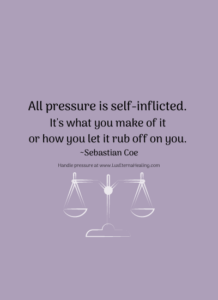 All pressure is self-inflicted. It's what you make of it or how you let it rub off on you. ~ Sebastian Coe