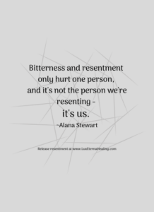 Bitterness and resentment only hurt one person, and it's not the person we're resenting - it's us. ~Alana Stewart