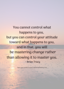 You cannot control what happens to you, but you can control your attitude toward what happens to you, and in that, you will be mastering change rather than allowing it to master you. ~ Brian Tracy