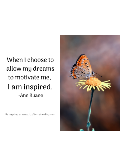 When I choose to allow my dreams to motivate me, I am inspired. ~Ann Ruane