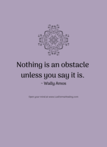 Nothing is an obstacle unless you say it is. ~ Wally Amos