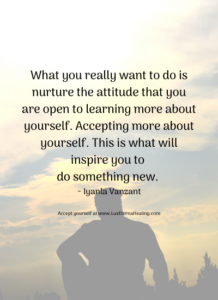 What you really want to do is nurture the attitude that you are open to learning more about yourself. Accepting more about yourself. This is what will inspire you to do something new. ~ Iyanla Vanzant