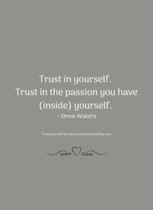 Trust in yourself. Trust in the passion you have (inside) yourself. ~ Drew Waters