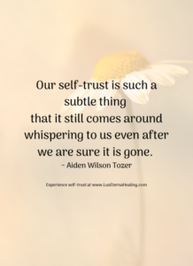 Our self-trust is such a subtle thing that it still comes around whispering to us even after we are sure it is gone. ~ Aiden Wilson Tozer