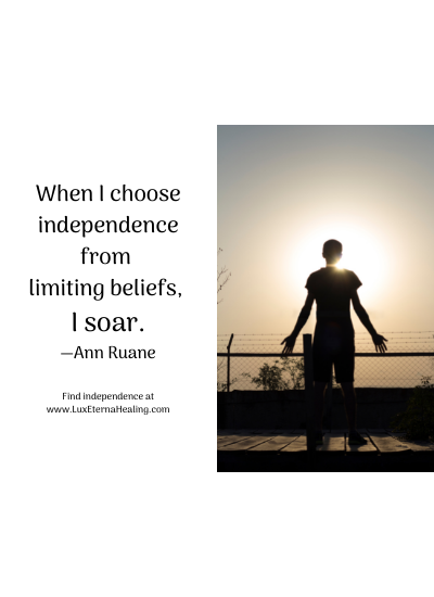 When I choose independence from limiting beliefs, I soar. —Ann Ruane