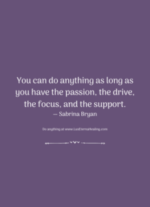 You can do anything as long as you have the passion, the drive, the focus, and the support. — Sabrina Bryan