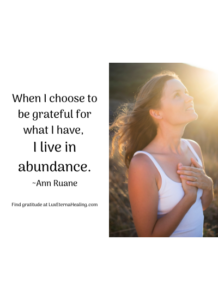 grateful for what I have, I live in abundance. ~Ann Ruane