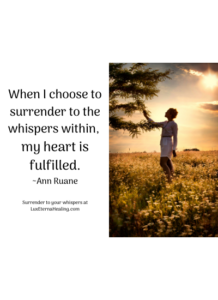 When I choose to surrender to the whispers within, my heart is fulfilled. ~Ann Ruane
