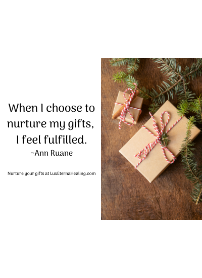 When I choose to nurture my gifts, I feel fulfilled. ~Ann Ruane