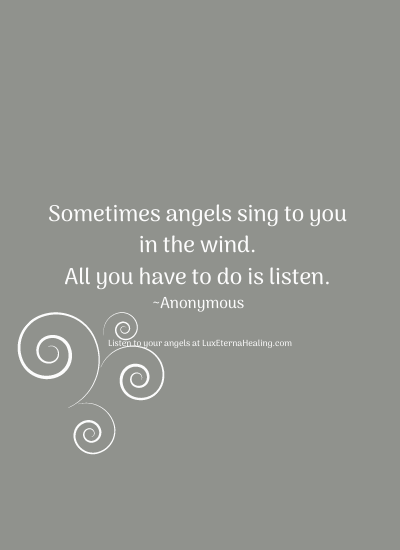 Sometimes angels sing to you in the wind. All you have to do is listen. ~Anonymous