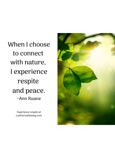 When I choose to connect with nature, I experience respite and peace.