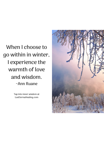 When I choose to go within in winter, I experience the warmth of love and wisdom. ~Ann Ruane