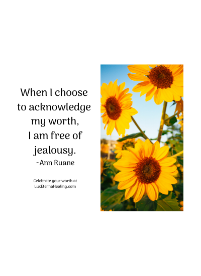 When I choose to acknowledge my worth, I am free of jealousy. ~Ann Ruane