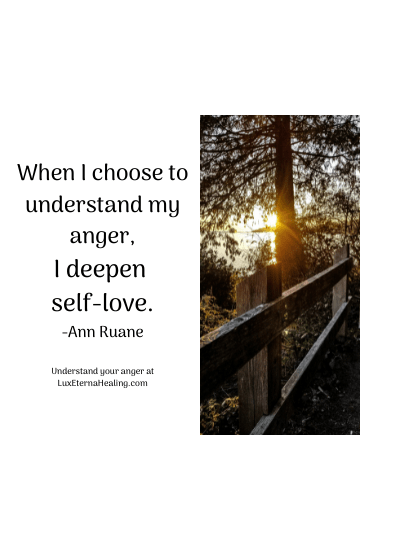 When I choose to understand my anger, I deepen self-love. -Ann Ruane