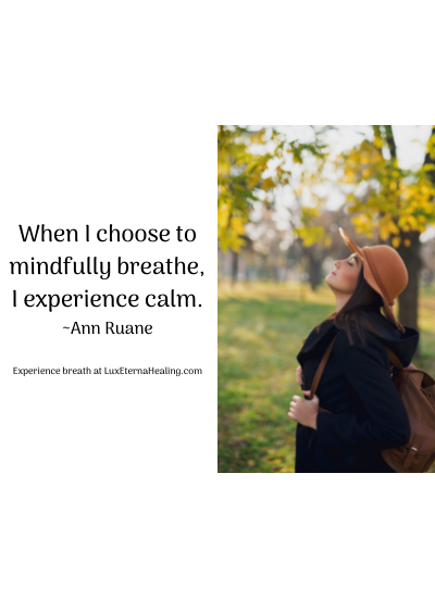 When I choose to mindfully breathe, I experience calm. ~Ann Ruane
