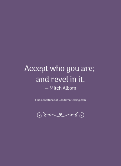 Accept who you are; and revel in it. ― Mitch Albom