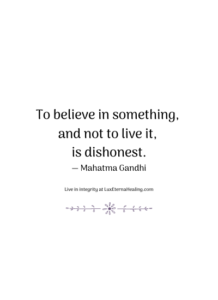 To believe in something, and not to live it, is dishonest. ― Mahatma Gandhi